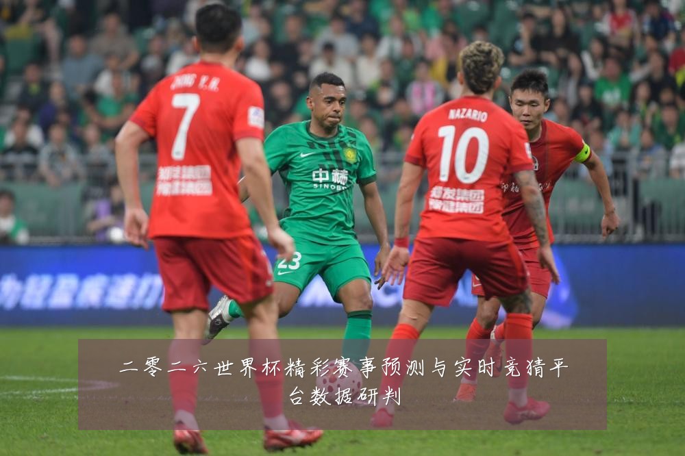 二零二六世界杯精彩赛事预测与实时竞猜平台数据研判