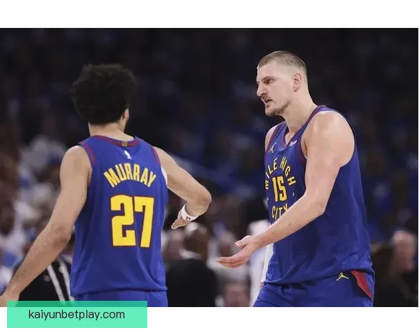 穆雷谈与约基奇默契合作：即使状态不佳也能展现最佳化学反应